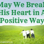 May We Break His Heart in a Positive Way