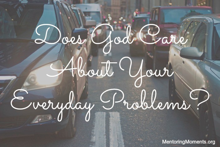 Does God Care About Your Everyday Problems?